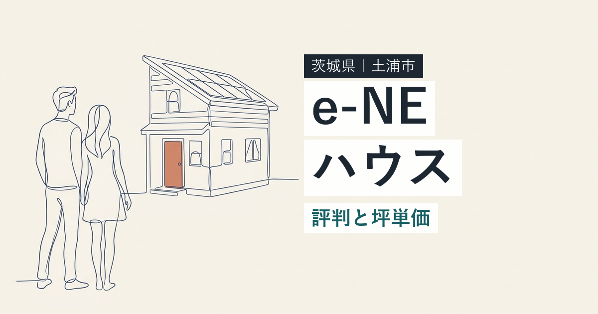 e-NEハウス(茨城県土浦市)の評判と坪単価